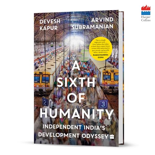 A Sixth Of Humanity: Independent India's Development Odyssey: Independent India's Development Odyssey - A Financial Times Book of the Year (2025)