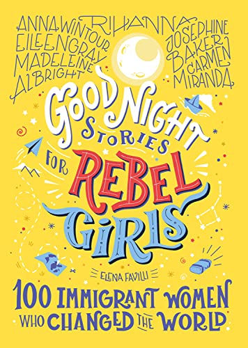 GOOD NIGHT STORIES FOR REBEL GIRLS 3 : 100 IMMIGRANT WOMEN WHO CHANGED THE WORLD book cover