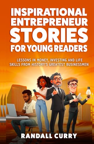 Inspiring Entrepreneur Stories for Kids: Lessons in Money, Investing & Life Skills from History's Greatest Businessmen (Finance & Economics Books for Children) (Growth Mindset Books for Young Readers)