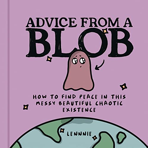 Advice From A Blob: How To Find Peace In This Messy Beautiful Chaotic Existence book cover
