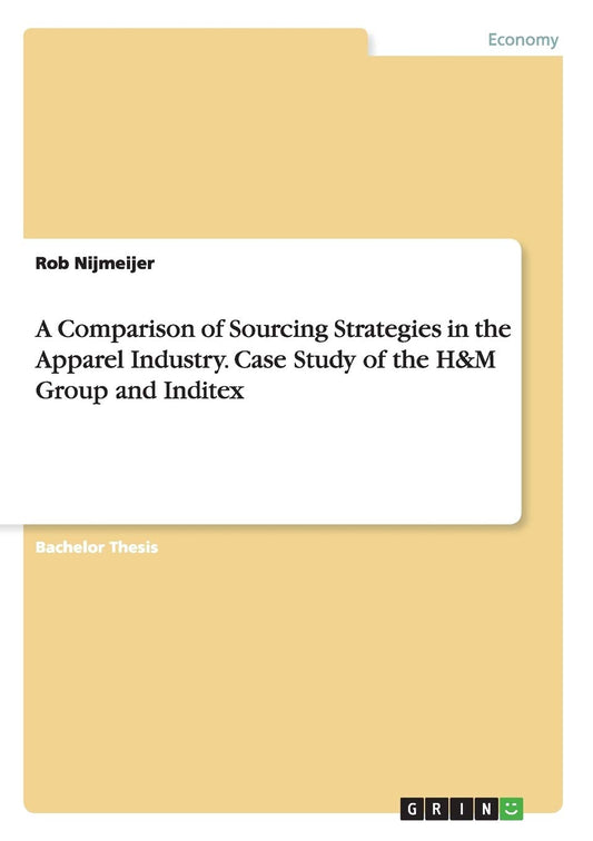 A Comparison of Sourcing Strategies in the Apparel Industry. Case Study of the H&M Group and Inditex by Rob Nijmeijer (Author) book cover