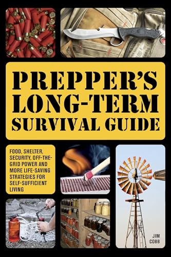 Prepper's Long-term Survival Guide: Food: Food, Shelter, Security, Off-the-Grid Power and More Life-Saving Strategies for Self-Sufficient Living (Books for Preppers)