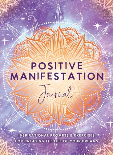 Positive Manifestation Journal: Inspirational Prompts & Exercises for Creating the Life of Your Drea book cover