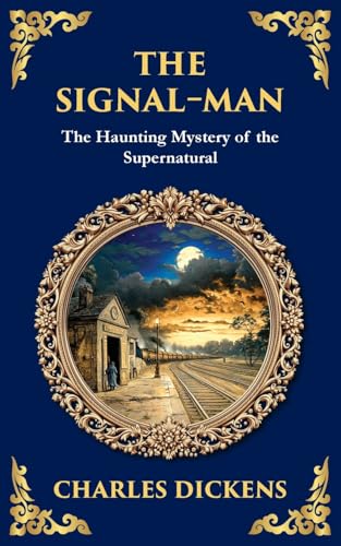 The Signal-Man: A Classic Ghost Story of Fate, Premonition, and Tragedy on the Rails
