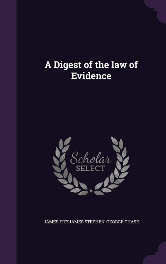 A Digest of the law of Evidence by James Fitzjames Stephen Sir (Author), George Chase (Author) book cover