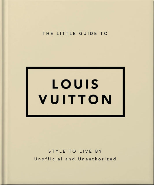 The Little Guide to Louis Vuitton: Style to Live By: 4 (The Little Book of...) (Little Books of Lifestyle)