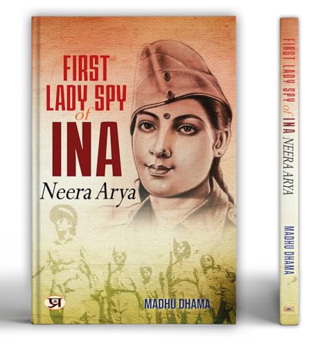 First Lady Spy Of INA: Neera Arya   by Madhu Dhama