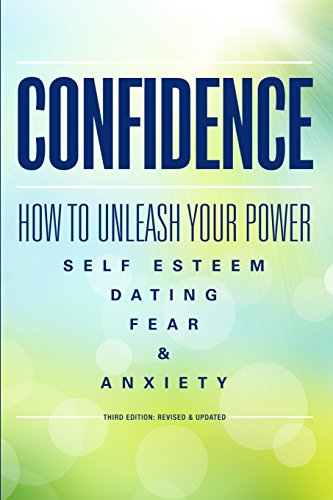 Confidence: How to Unleash Your Power - Self Esteem, Dating, Fear & Anxiety book cover