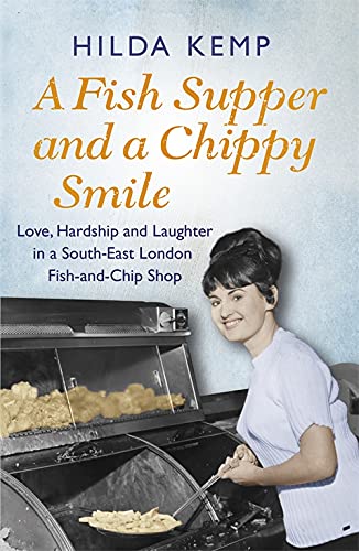A FISH SUPPER AND A CHIPPY SMILE: Love  Hardship and Laughter in a South East London Fish-and-Chip Shop by Hilda KempCathryn Kemp book cover