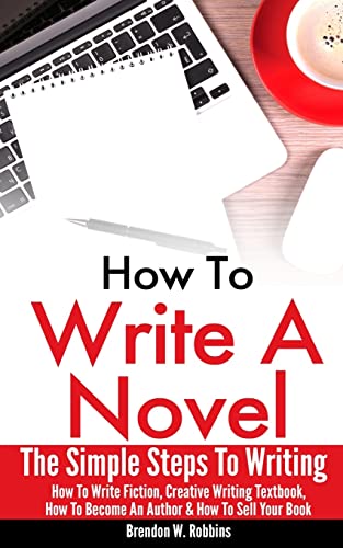 How to Write a Novel: The Simple Steps to Writing - How to Write Fiction, Creative Writing Textbook,