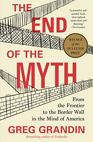 The End of the Myth: From the Frontier to the Border Wall in the Mind of America book cover