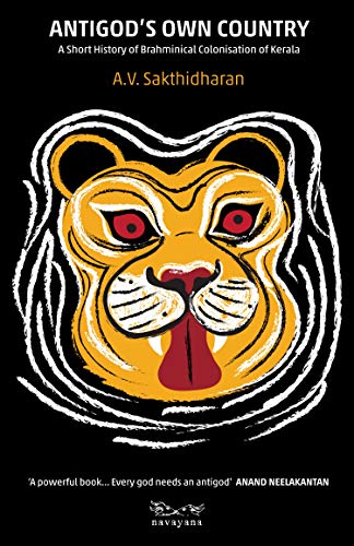 Antigod’S Own Country: A Short History Of Brahminical Colonisation Of Kerala book cover