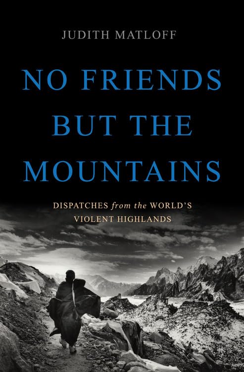 No Friends but the Mountains: Dispatches from the Worlds Violent Highlands book cover