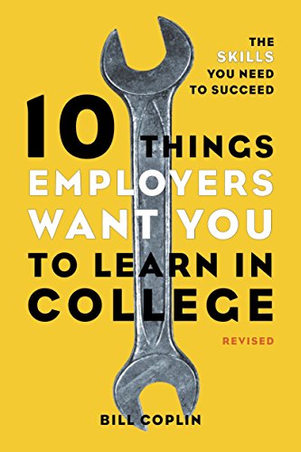 10 Things Employers Want You to Learn in College: The Skills You Need to Succeed book cover
