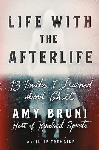 Life with the Afterlife: 13 Truths I Learned about Ghosts book cover