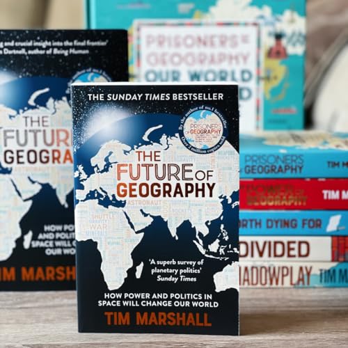 Future of Geography: How Power and Politics in Space Will Change Our World - A SUNDAY TIMES BESTSELLER (Tim Marshall on Geopolitics)