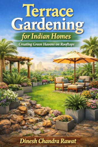 Terrace Gardening for Indian Homes: Complete Guide to Rooftop Gardening, Plants, Design & Care (Green Guru Knowledge Series)