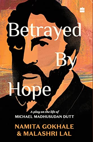 Betrayed By Hope: A Play On The Life Of Michael Madhusudan Dutt book cover