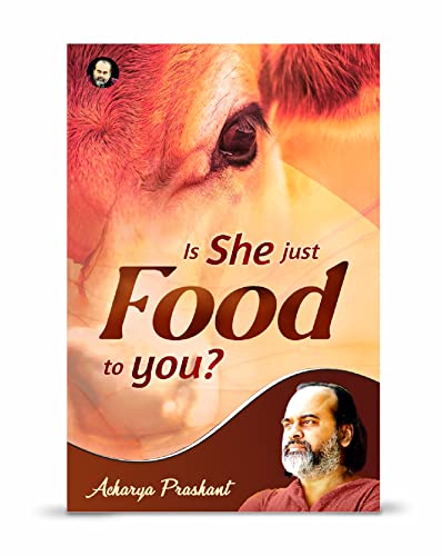 Is she just food to you? by Acharya Prashant | Beyond Food: Compassion, Choice, and the Human Mind