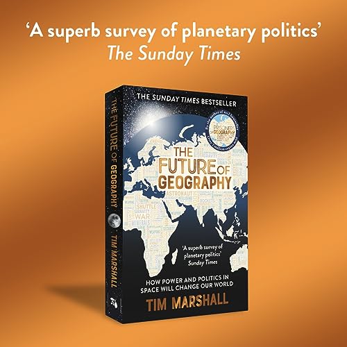 Future of Geography: How Power and Politics in Space Will Change Our World - A SUNDAY TIMES BESTSELLER (Tim Marshall on Geopolitics)