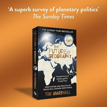 Future of Geography: How Power and Politics in Space Will Change Our World - A SUNDAY TIMES BESTSELLER (Tim Marshall on Geopolitics)