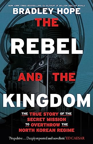 The Rebel and the Kingdom: The True Story of the Secret Mission to Overthrow the North Korean Regime book cover