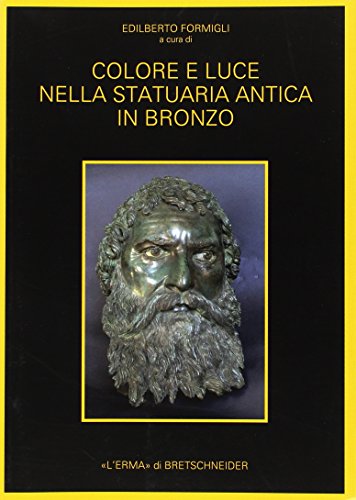 Colore E Luce Nella Statuaria Antica in Bronzo: Indagini Archeometriche E Sperimentali (Automata, 6)