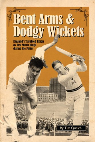 Bent Arms & Dodgy Wickets: Englands Troubled Reign as Test Match Kings During the Fifties book cover