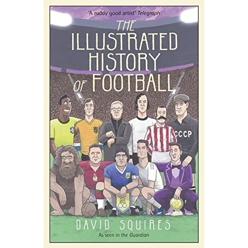 The Illustrated History of Football: the highs and lows of football  brought to life in comic form… by David Squires book cover