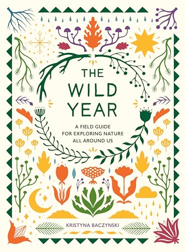 The Wild Year: A Field Guide for Exploring Nature All Around Us book cover