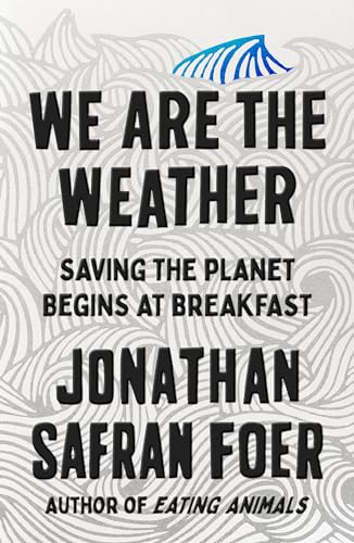 We Are the Weather: Saving the Planet Begins at Breakfast