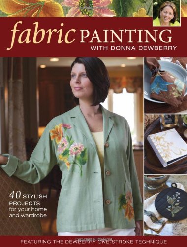 Fabric Painting With Donna Dewberry: 40 Stylish Pr0Jects For Your Home And Wardrobe book cover