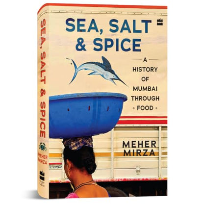 Sea, Salt And Spice: A History of Mumbai through Food