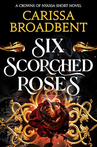 Six Scorched Roses: The unmissable standalone tale in the bestselling romantasy series Crowns of Nyaxia