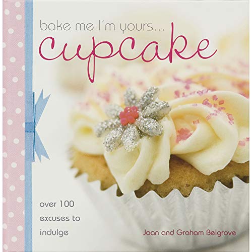 Bake Me Im Yours Cupcake: Over 100 Excuses to Indulge book cover