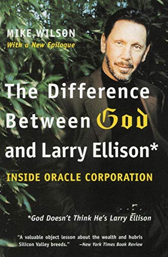 The Difference Between God and Larry Ellison: *God Doesn't Think He's Larry Ellison: *God Doesn't Think He's Larry Ellison – An Oracle Biography of Ruthless Ambition and Silicon Valley Fame
