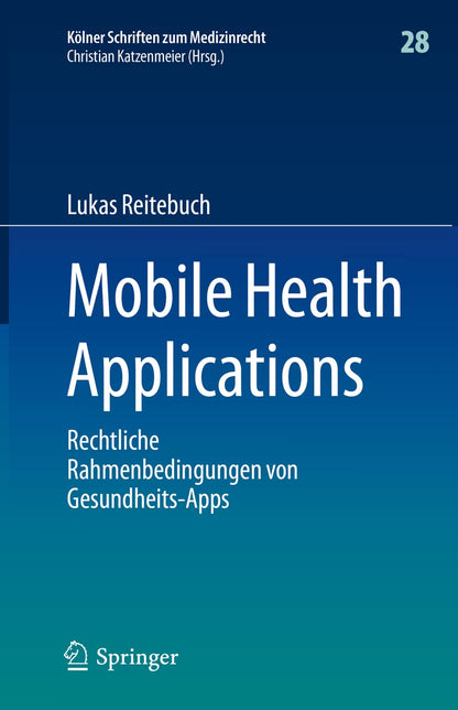 Mobile Health Applications: Rechtliche Rahmenbedingungen von Gesundheits-Apps: 28 (Kölner Schriften zum Medizinrecht)