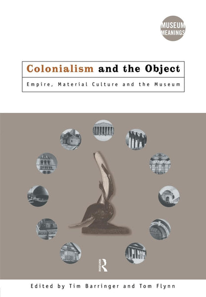 Colonialism and the Object: Empire, Material Culture and the Museum (Museum Meanings)