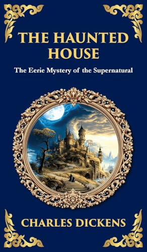 The Haunted House: A Collection of Victorian Ghost Stories - Tales of Mystery and the Macabre (Deluxe Hardbound Edition)