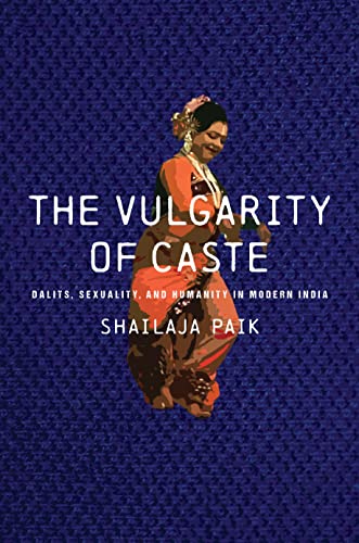 The Vulgarity of Caste: Dalits, Sexuality, and Humanity in Modern India book cover