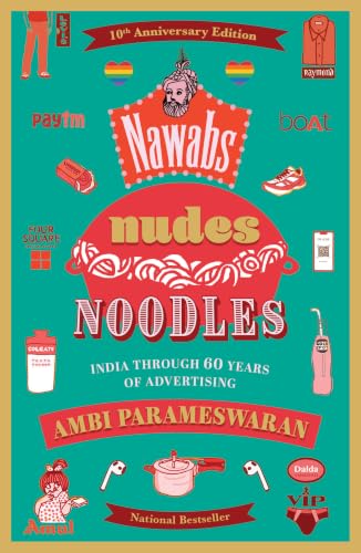 Nawabs, Nudes, Noodles (10th Anniversary Edition): India through 60 Years of Advertising, With a New Chapter
