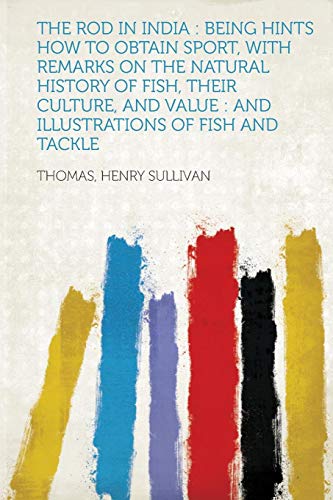 The Rod in India: Being Hints How to Obtain Sport, with Remarks on the Natural History of Fish, Thei book cover