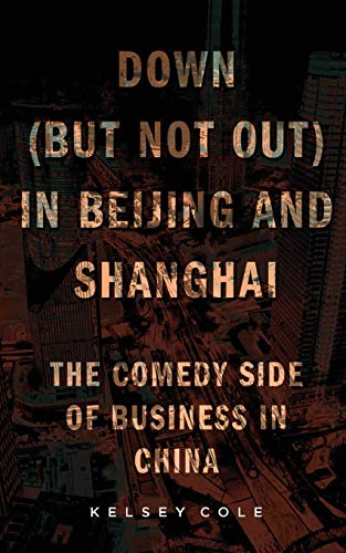 Down (but Not Out) in Beijing and Shanghai: The Comedy Side of Business in China book cover