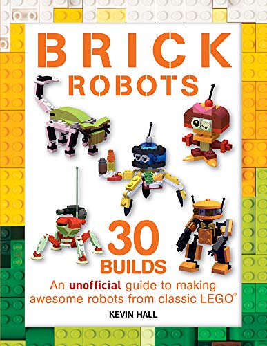 Brick Robots: 30 Builds: An Unofficial Guide to Making Awesome Robots from Classic LEGO (Brick Build book cover