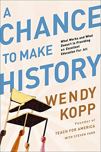 A Chance to Make History: What Works and What Doesn't in Providing an Excellent Education for All by Wendy Kopp book cover