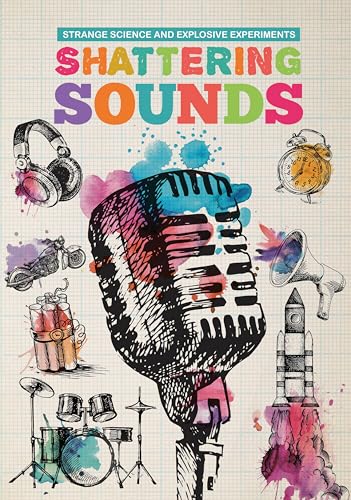 STRANGE SCIENCE AND EXPLOSIVE EXPERIMENTS: Shattering Sounds book cover