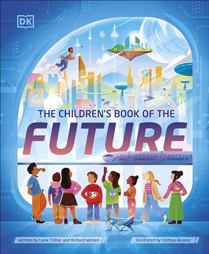 The Children's Book of the Future: An Illustrated STEM & Science Book Exploring Future Technology, Space, Robots & Life on Other Planets