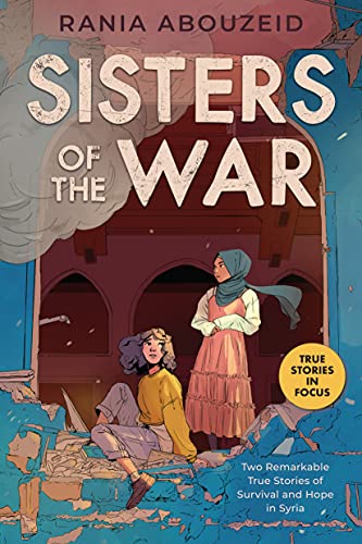 SISTERS OF THE WAR: TWO REMARKABLE TRUE STORIES OF SURVIVAL AND HOPE IN SYRIA (SCHOLASTIC FOCUS) book cover