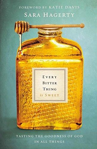 Every Bitter Thing Is Sweet: Tastin the Goodness of God in All Things book cover