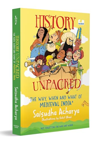 History Unpacked: The Why, When and What of Medieval India (Not Forgetting the Who and Where): A Fun Way to Learn History from the Chalukyas to the Early Mughals | Ages 10+